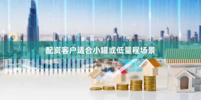 配资客户适合小罐或低量程场景